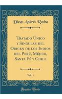 Tratado ï¿½nico Y Singular del Origen de Los Indios del Perï¿½, Mï¿½jico, Santa Fï¿½ Y Chile, Vol. 1 (Classic Reprint)