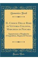 IL Codice Delle Rime di Vittoria Colonna, Marchesa di Pescara: Appartenuto a Margherita dAngoulême, Regina di Navarra (Classic Reprint)