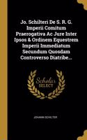 Jo. Schilteri De S. R. G. Imperii Comitum Praerogativa Ac Jure Inter Ipsos & Ordinem Equestrem Imperii Immediatum Secundum Quosdam Controverso Diatribe...