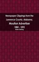 Newspaper Clippings from the Lawrence County, Alabama, Moulton Advertiser 1884 - 1892