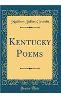 Kentucky Poems (Classic Reprint)
