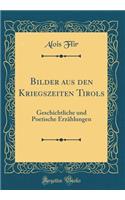 Bilder aus den Kriegszeiten Tirols: Geschichtliche und Poetische Erzählungen (Classic Reprint)
