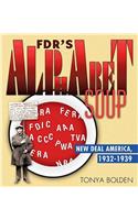 Fdr's Alphabet Soup: New Deal America 1932-1939