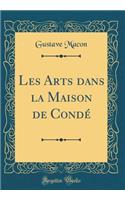 Les Arts Dans La Maison de CondÃ© (Classic Reprint)