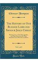 The History of Our Blessed Lord and Saviour Jesus Christ, Vol. 1 of 2
