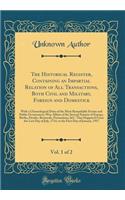 The Historical Register, Containing an Impartial Relation of All Transactions, Both Civil and Military, Foreign and Domestick, Vol. 1 of 2: With a Chronological Diary of the Most Remarkable Events and Public Occurrences; Wiz; Affairs of the Several