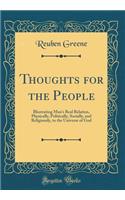 Thoughts for the People: Illustrating Man's Real Relation, Physically, Politically, Socially, and Religiously, to the Universe of God (Classic Reprint)