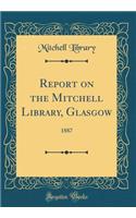 Report on the Mitchell Library, Glasgow: 1887 (Classic Reprint)