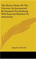 Divine Order Of The Universe As Interpreted By Emanuel Swedenborg, With Especial Relation To Astronomy