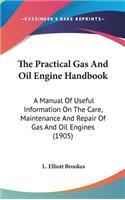 The Practical Gas And Oil Engine Handbook: A Manual Of Useful Information On The Care, Maintenance And Repair Of Gas And Oil Engines (1905)(English)