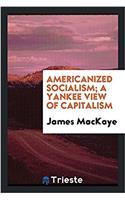 Americanized Socialism; A Yankee View of Capitalism