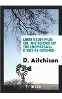 LIBER REDIVIVUS: OR, THE BOOKE OF THE UN