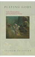 Playing Gods: Ovid's Metamorphoses and the Politics of Fiction