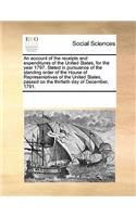 An Account of the Receipts and Expenditures of the United States, for the Year 1797. Stated in Pursuance of the Standing Order of the House of Representatives of the United States, Passed on the Thirtieth Day of December, 1791.