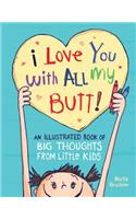 I Love You with All My Butt!: An Illustrated Book of Big Thoughts from Little Kids