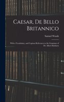 Caesar, De Bello Britannico: With a Vocabulary, and Copious References to the Grammar of Dr. Albert Harkness