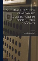 Acid-base Titrations of Aromatic Sulfinic Acids in Nonaqueous Solvents