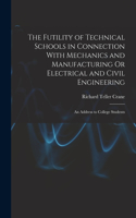 Futility of Technical Schools in Connection With Mechanics and Manufacturing Or Electrical and Civil Engineering