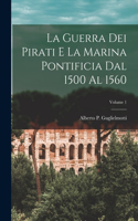 guerra dei pirati e la marina pontificia dal 1500 al 1560; Volume 1