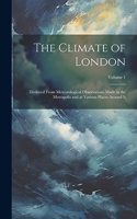 Climate of London: Deduced From Meteorological Observations Made in the Metropolis and at Various Places Around It; Volume 1