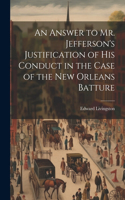 Answer to Mr. Jefferson's Justification of his Conduct in the Case of the New Orleans Batture