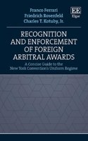 Recognition and Enforcement of Foreign Arbitral Awards: A Concise Guide to the New York Convention's Uniform Regime