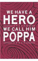 We Have A Hero We Call Him Poppa: Family life grandpa dad men father's day gift love marriage friendship parenting wedding divorce Memory dating Journal Blank Lined Note Book