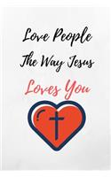 Love People The Way Jesus Loves You: Notebook/Journal 120 Pages (6x 9)