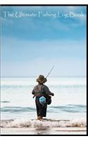 The Ultimate Fishing Log Book: (6 x 9) Log Book (110 Pages) to Records Details of Fishing Trip. (Date, Time, Location, Water, Weather & also Track Caught Fish Info)