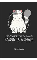 Of Course I'm In Shape Round Is A Shape Notebook