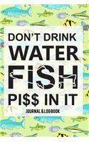 Don't Drink Water Fish Piss In It