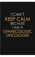 I Can't Keep Calm Because I Am A Gynaecologic Oncologist