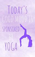 Today's Good Mood Is Sponsored By Yoga: Journal & Training Practice Notebook - Sport Motivational Quotes Diary To Write In (110 Pages, 6 x 9 in) Gift For Girl, Women, Instructors, Coaches,