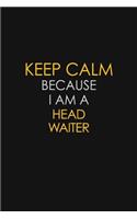 Keep Calm Because I Am A Head Waiter