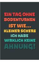 Ein Tag ohne Bodenturnen ist wie...: Notizbuch - tolles Geschenk für Notizen, Scribbeln und Erinnerungen - gepunktet mit 100 Seiten