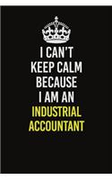 I Can't Keep Calm Because I Am An Industrial Accountant