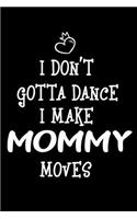 I Don't Gotta Dance I Make Mommy Moves