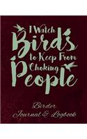 I Watch Birds to Keep From Choking People Birder Journal & Logbook: 150 Guided 8' x 10 Pages