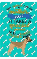 Any Woman Can Be A Mother But, It Takes A Special Woman To Be A Border Terrier Mom: Journal Composition Notebook for Dog and Puppy Lovers