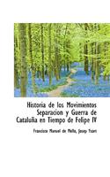Historia de Los Movimientos Separacion y Guerra de Catalu a En Tiempo de Felipe IV