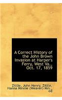 A Correct History of the John Brown Invasion at Harper's Ferry, West Va., Oct. 17, 1859
