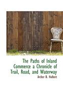 The Paths of Inland Commerce a Chronicle of Trail, Road, and Waterway