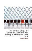 The Ambrosian Liturgy: The Ordinary and Canon of the Mass According to the Rite of the Church of Mi
