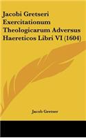 Jacobi Gretseri Exercitationum Theologicarum Adversus Haereticos Libri VI (1604)