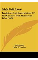 Irish Folk Lore: Traditions And Superstitions Of The Country, With Humorous Tales (1870)