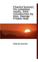 Charles Sumner; His Complete Works, with Introduction by Hon. George Frisbie Hoar