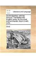 Ovid's Epistles: With His Amours. Translated Into English Verse, by the Most Eminent Hands. Adorn'd with Cutts .