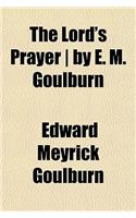 The Lord's Prayer - By E. M. Goulburn