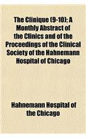 The Clinique (Volume 9-10); A Monthly Abstract of the Clinics and of the Proceedings of the Clinical Society of the Hahnemann Hospital of Chicago