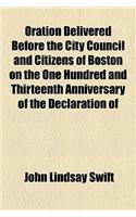 Oration Delivered Before the City Council and Citizens of Boston on the One Hundred and Thirteenth Anniversary of the Declaration of